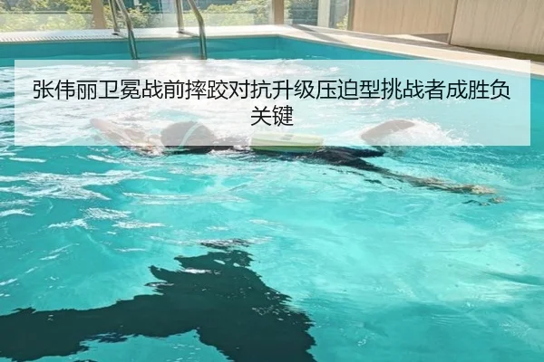 张伟丽卫冕战前摔跤对抗升级压迫型挑战者成胜负关键